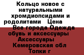 Кольцо новое с натуральными хромдиопсидами и родолитами › Цена ­ 18 800 - Все города Одежда, обувь и аксессуары » Аксессуары   . Кемеровская обл.,Топки г.